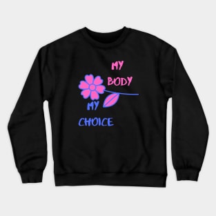 My Body My Choice ( Flower Art ) Crewneck Sweatshirt